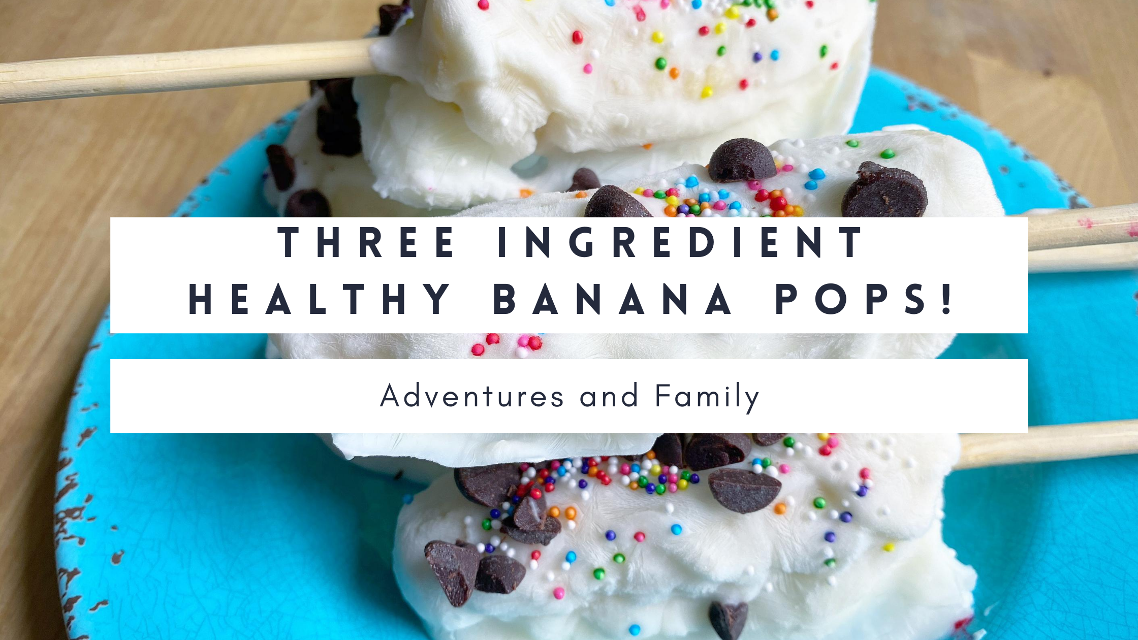 https://adventuresandfamily.com/wp-content/uploads/2020/07/Three-Ingredient-Healthy-Banana-Pops.png
